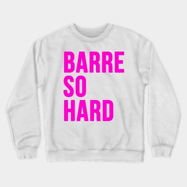 Barre So Hard Crewneck Sweatshirt by hothippo